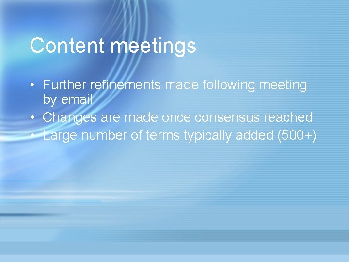 Content meetings • Further refinements made following meeting by email • Changes are made