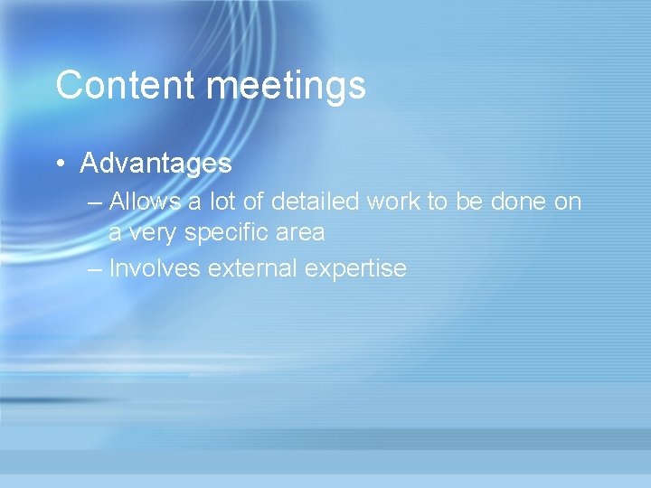 Content meetings • Advantages – Allows a lot of detailed work to be done