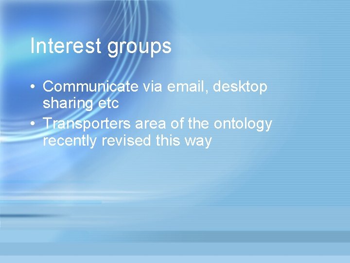 Interest groups • Communicate via email, desktop sharing etc • Transporters area of the