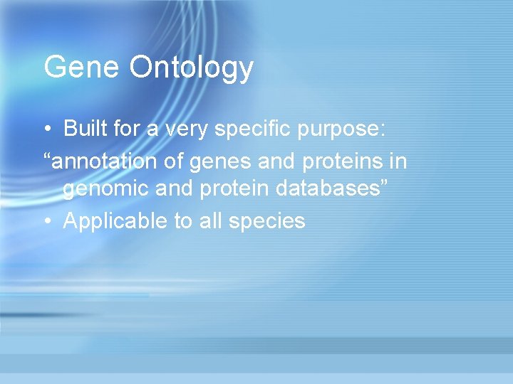 Gene Ontology • Built for a very specific purpose: “annotation of genes and proteins