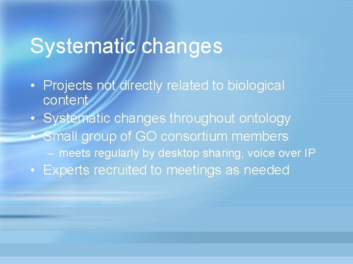 Systematic changes • Projects not directly related to biological content • Systematic changes throughout