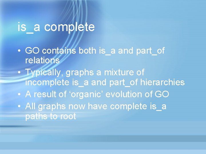 is_a complete • GO contains both is_a and part_of relations • Typically, graphs a