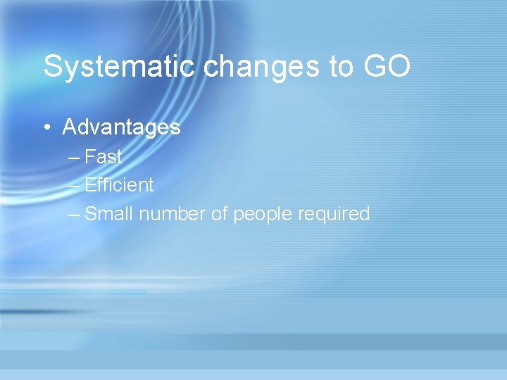 Systematic changes to GO • Advantages – Fast – Efficient – Small number of