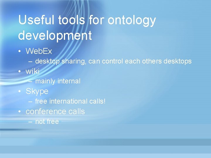 Useful tools for ontology development • Web. Ex – desktop sharing, can control each