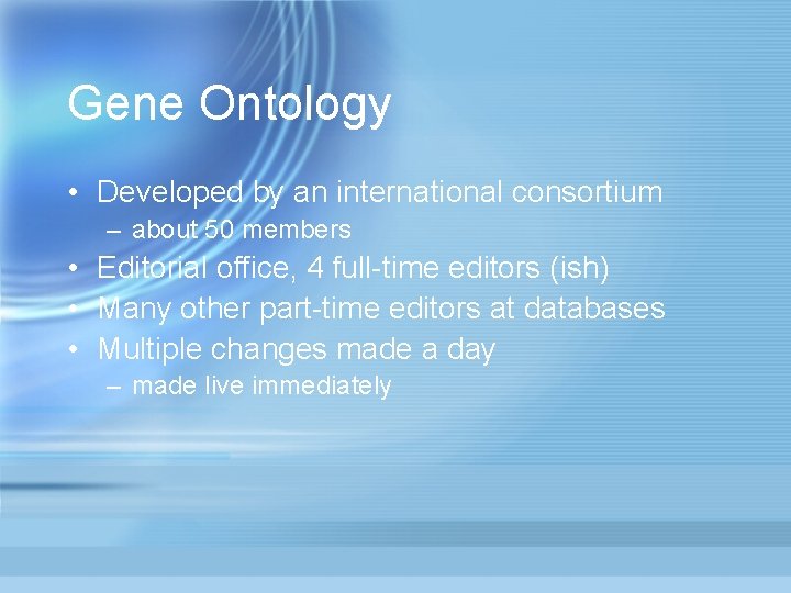 Gene Ontology • Developed by an international consortium – about 50 members • Editorial