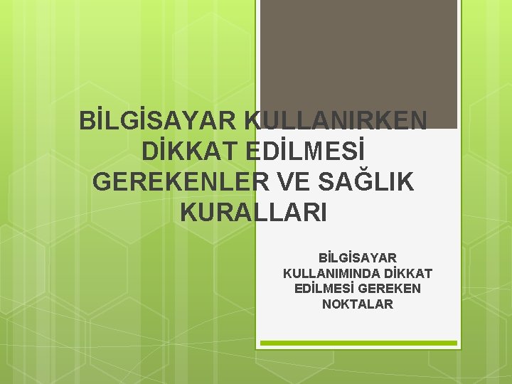 BİLGİSAYAR KULLANIRKEN DİKKAT EDİLMESİ GEREKENLER VE SAĞLIK KURALLARI BİLGİSAYAR KULLANIMINDA DİKKAT EDİLMESİ GEREKEN NOKTALAR