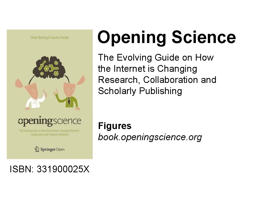 Opening Science The Evolving Guide on How the Internet is Changing Research, Collaboration and Opening Science The Evolving Guide on How the Internet is Changing Research, Collaboration and