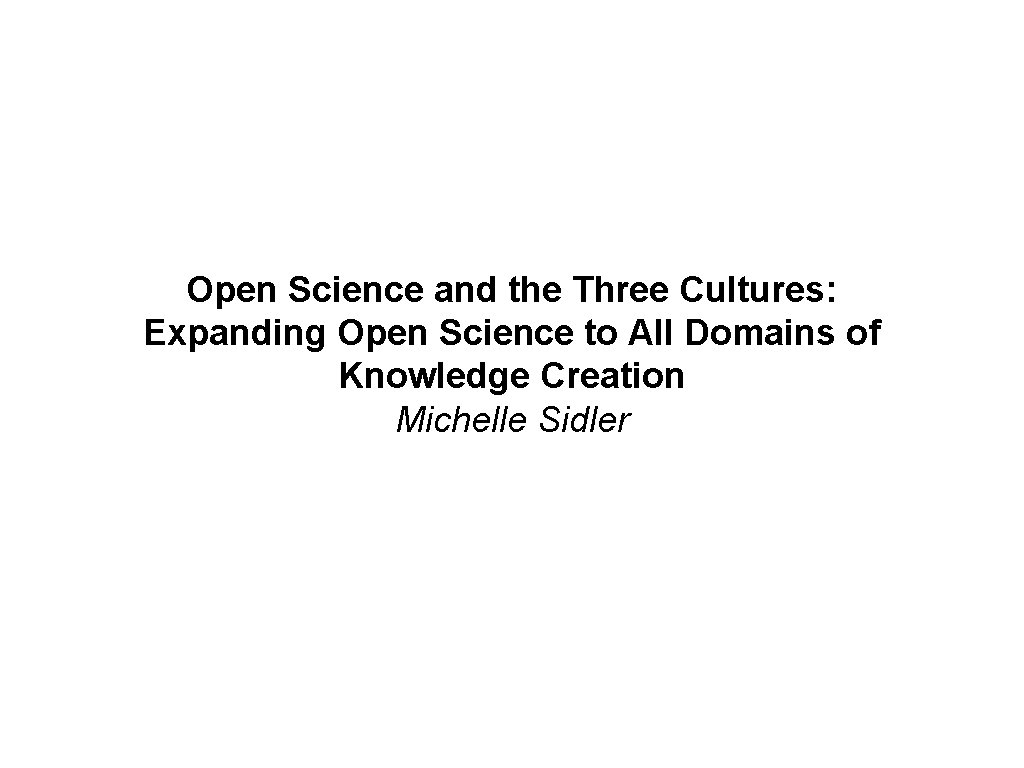 Open Science and the Three Cultures: Expanding Open Science to All Domains of Knowledge Open Science and the Three Cultures: Expanding Open Science to All Domains of Knowledge