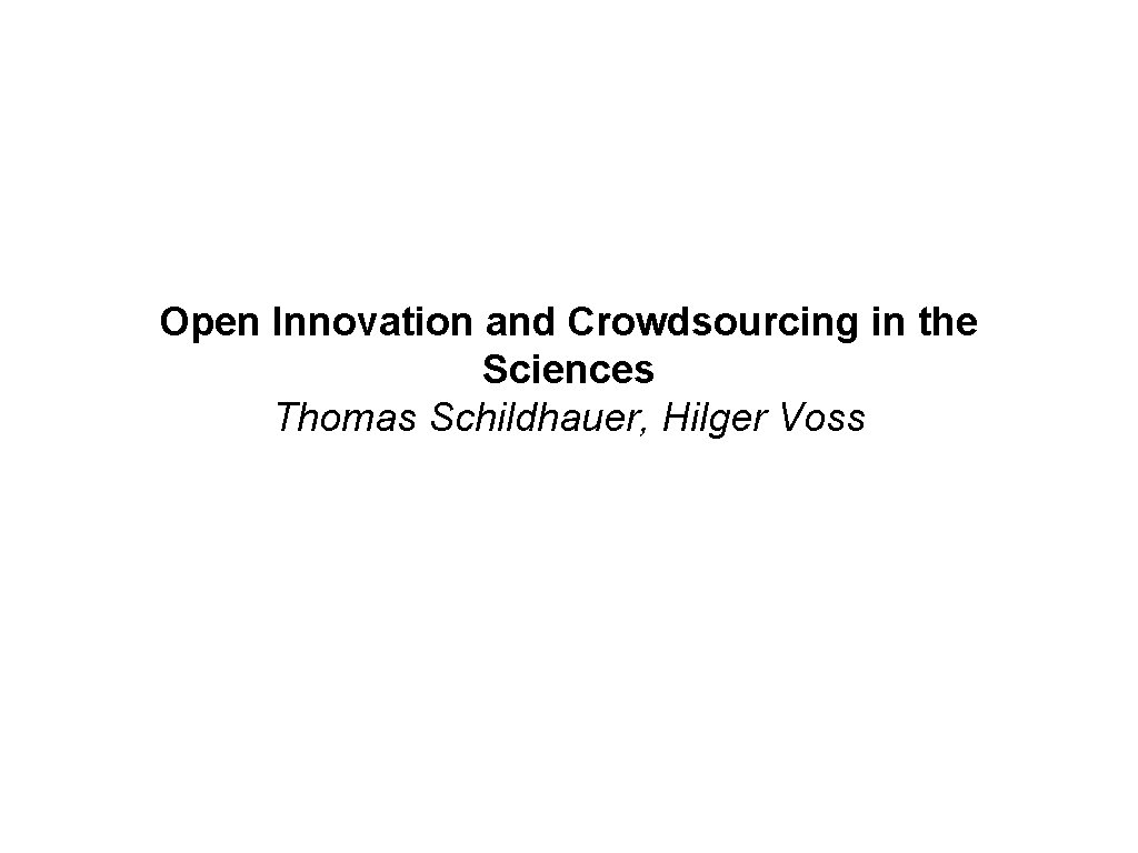 Open Innovation and Crowdsourcing in the Sciences Thomas Schildhauer, Hilger Voss Open Innovation and Crowdsourcing in the Sciences Thomas Schildhauer, Hilger Voss