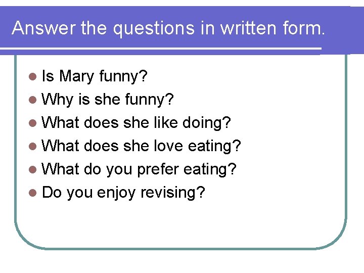 Answer the questions in written form. l Is Mary funny? l Why is she
