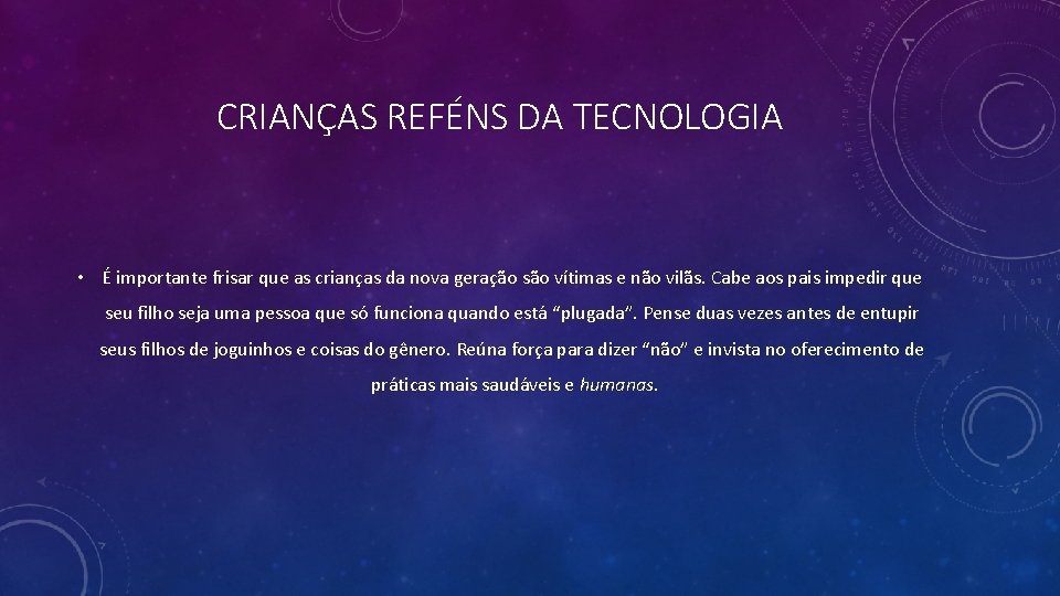 CRIANÇAS REFÉNS DA TECNOLOGIA • É importante frisar que as crianças da nova geração