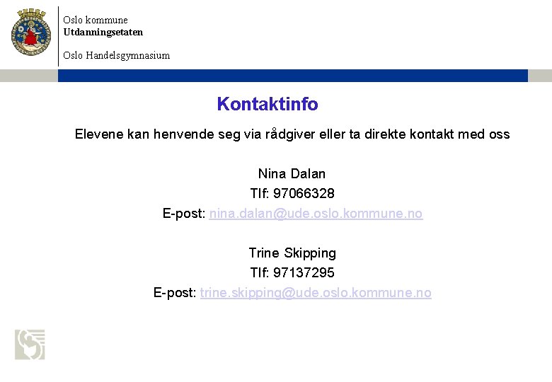 Oslo kommune Utdanningsetaten Oslo Handelsgymnasium Kontaktinfo Elevene kan henvende seg via rådgiver eller ta Oslo kommune Utdanningsetaten Oslo Handelsgymnasium Kontaktinfo Elevene kan henvende seg via rådgiver eller ta