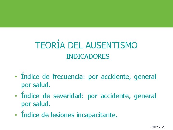 TEORÍA DEL AUSENTISMO INDICADORES • Índice de frecuencia: por accidente, general por salud. •