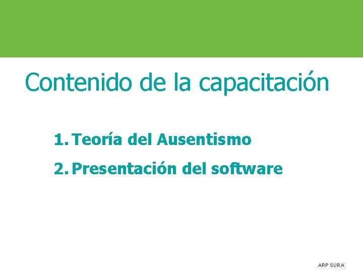 Contenido de la capacitación 1. Teoría del Ausentismo 2. Presentación del software ARP SURA