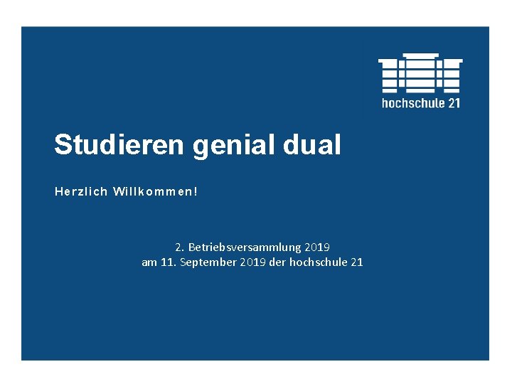 Studieren genial dual Herzlich Willkommen! 2. Betriebsversammlung 2019 am 11. September 2019 der hochschule