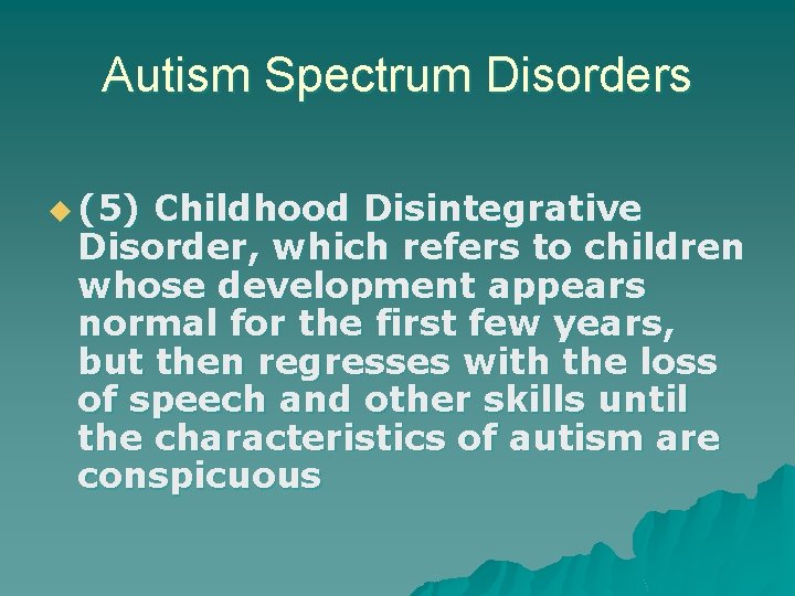 Autism Spectrum Disorders u (5) Childhood Disintegrative Disorder, which refers to children whose development