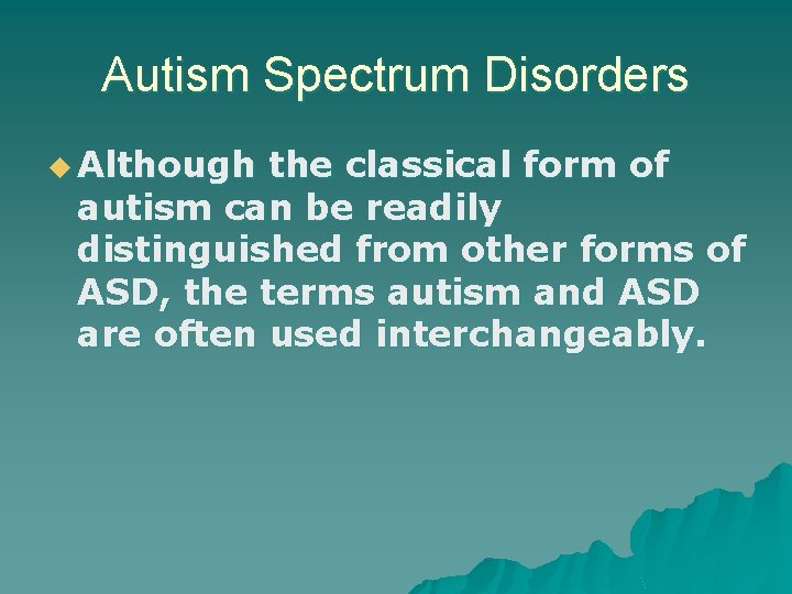 Autism Spectrum Disorders u Although the classical form of autism can be readily distinguished