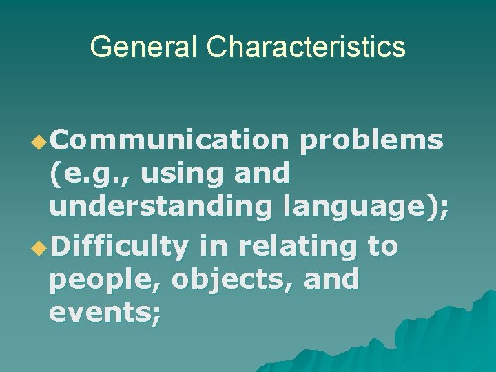 General Characteristics u. Communication problems (e. g. , using and understanding language); u. Difficulty