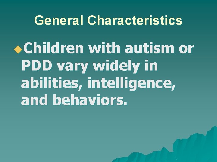 General Characteristics u. Children with autism or PDD vary widely in abilities, intelligence, and