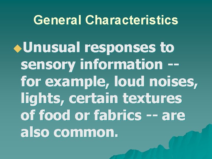 General Characteristics u. Unusual responses to sensory information -for example, loud noises, lights, certain