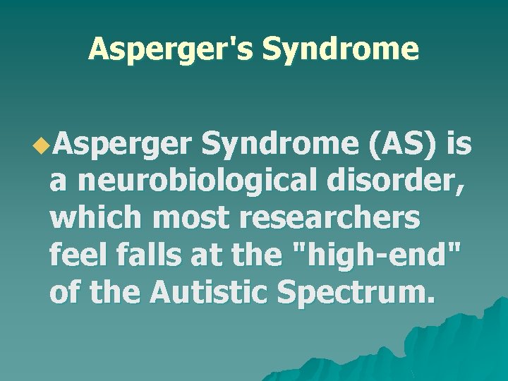 Asperger's Syndrome u. Asperger Syndrome (AS) is a neurobiological disorder, which most researchers feel