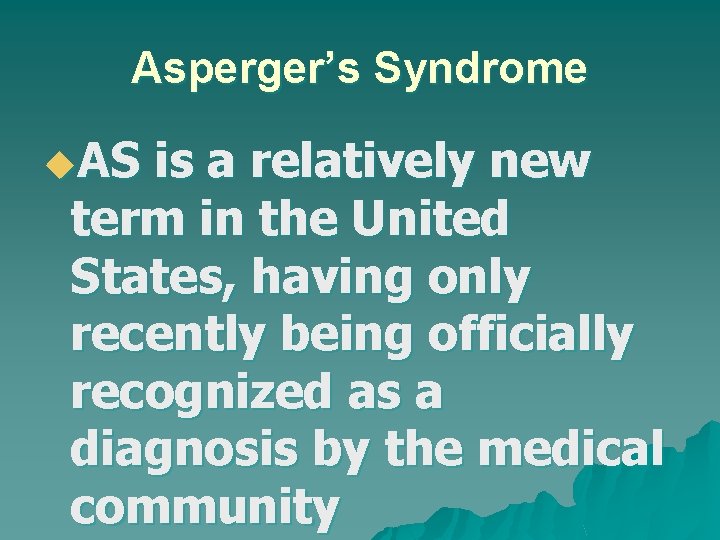 Asperger’s Syndrome u. AS is a relatively new term in the United States, having