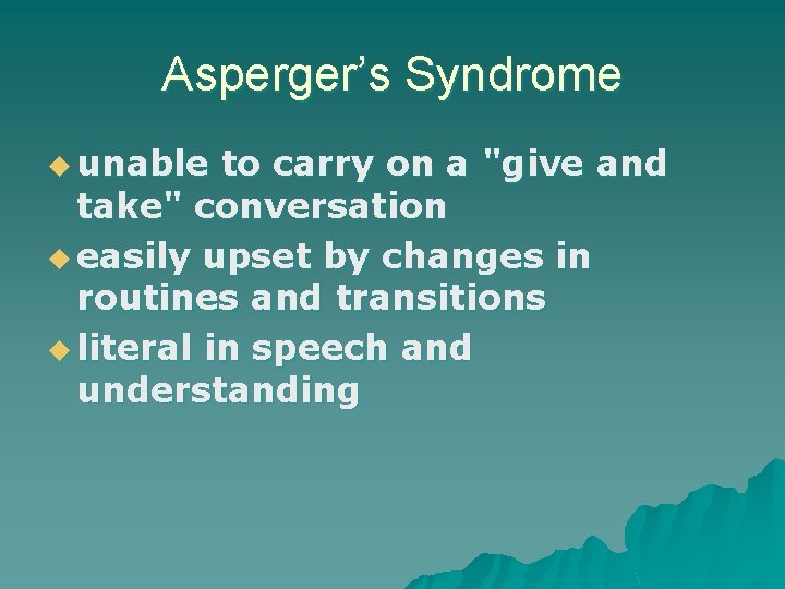 Asperger’s Syndrome u unable to carry on a "give and take" conversation u easily