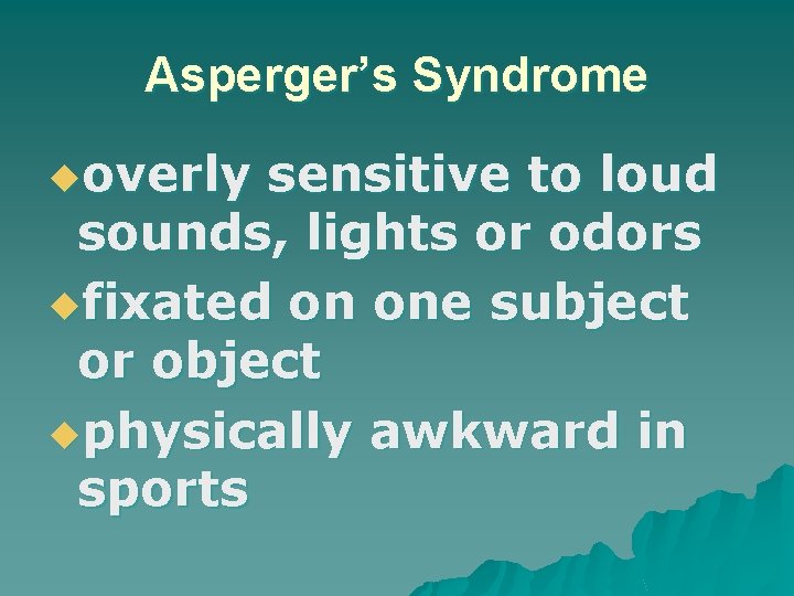 Asperger’s Syndrome uoverly sensitive to loud sounds, lights or odors ufixated on one subject