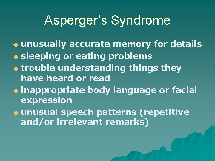 Asperger’s Syndrome unusually accurate memory for details u sleeping or eating problems u trouble