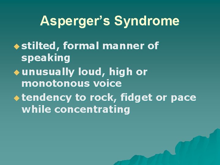 Asperger’s Syndrome u stilted, formal manner of speaking u unusually loud, high or monotonous