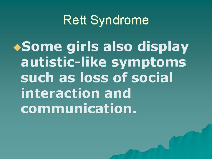 Rett Syndrome u. Some girls also display autistic-like symptoms such as loss of social