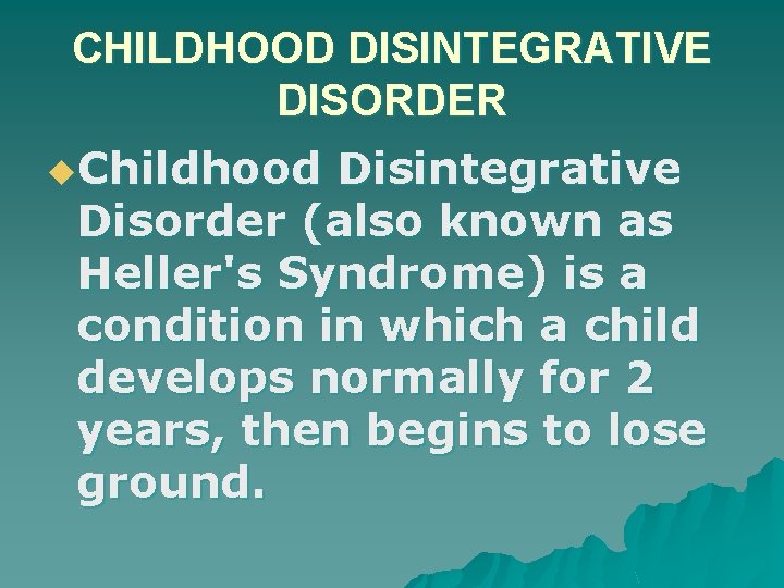 CHILDHOOD DISINTEGRATIVE DISORDER u. Childhood Disintegrative Disorder (also known as Heller's Syndrome) is a