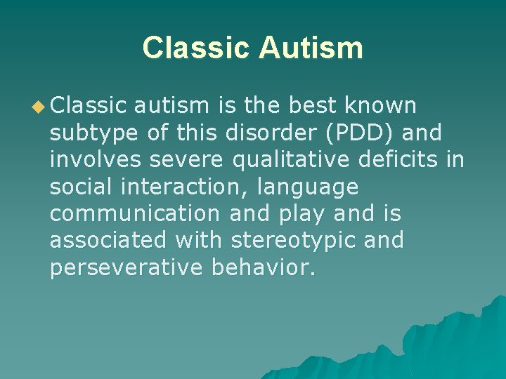 Classic Autism u Classic autism is the best known subtype of this disorder (PDD)