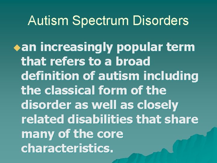 Autism Spectrum Disorders uan increasingly popular term that refers to a broad definition of