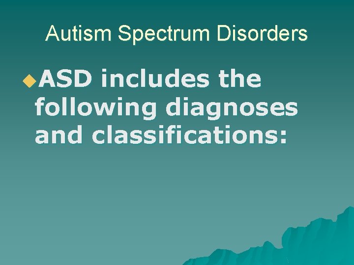 Autism Spectrum Disorders u. ASD includes the following diagnoses and classifications: 