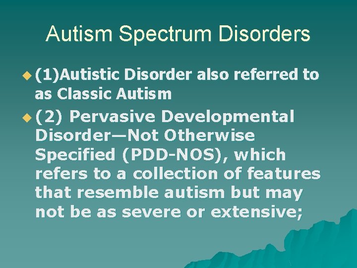Autism Spectrum Disorders u (1)Autistic Disorder also referred to as Classic Autism u (2)