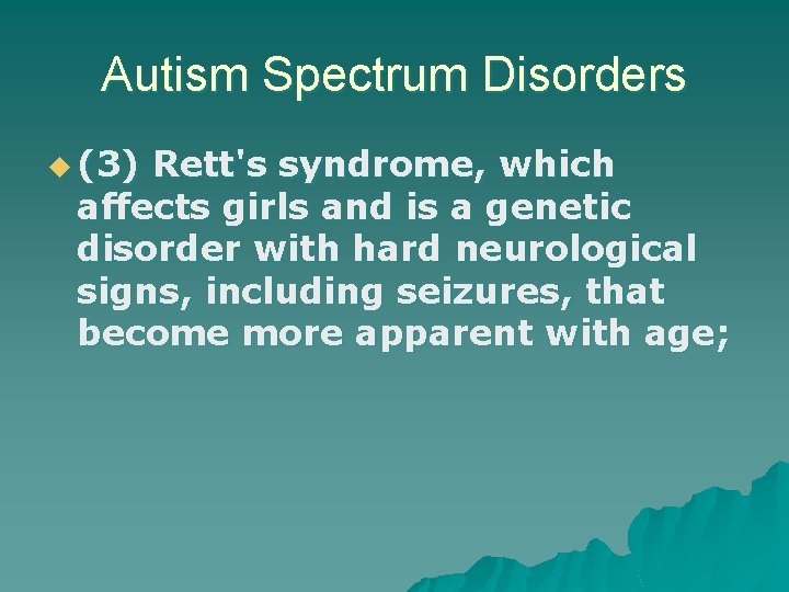 Autism Spectrum Disorders u (3) Rett's syndrome, which affects girls and is a genetic