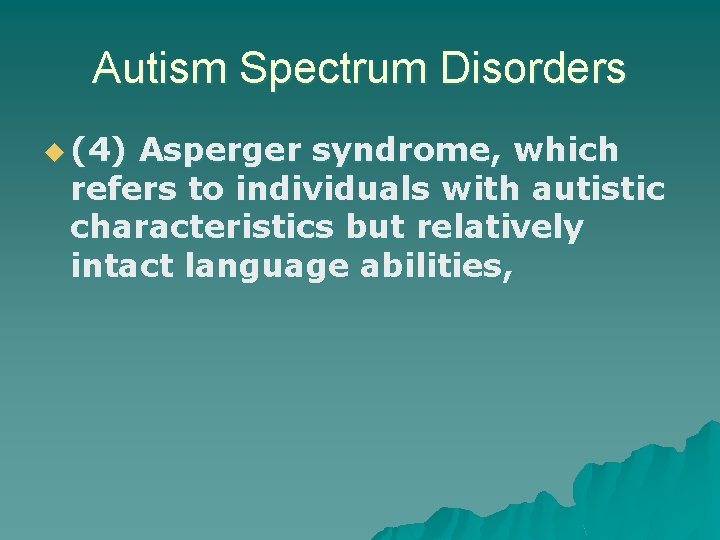 Autism Spectrum Disorders u (4) Asperger syndrome, which refers to individuals with autistic characteristics