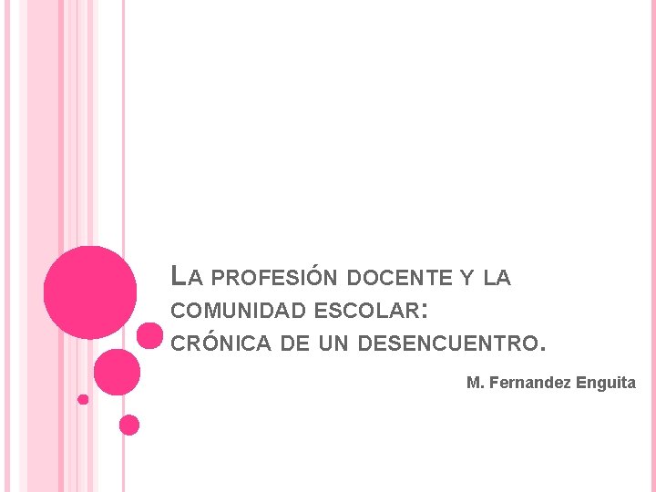 LA PROFESIÓN DOCENTE Y LA COMUNIDAD ESCOLAR: CRÓNICA DE UN DESENCUENTRO. M. Fernandez Enguita