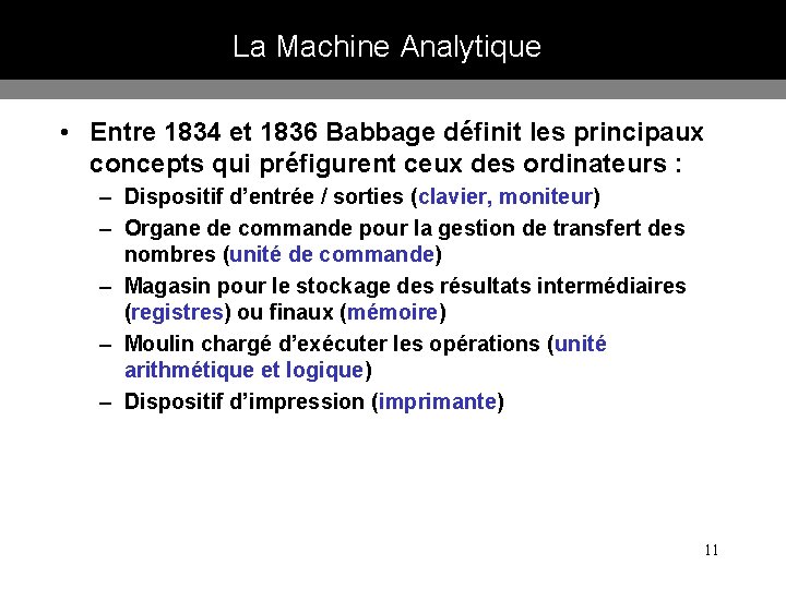 La Machine Analytique • Entre 1834 et 1836 Babbage définit les principaux concepts qui