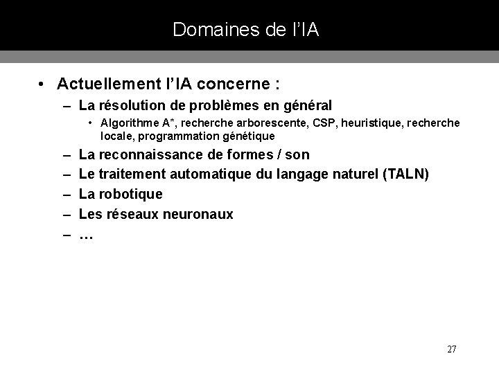 Domaines de l’IA • Actuellement l’IA concerne : – La résolution de problèmes en