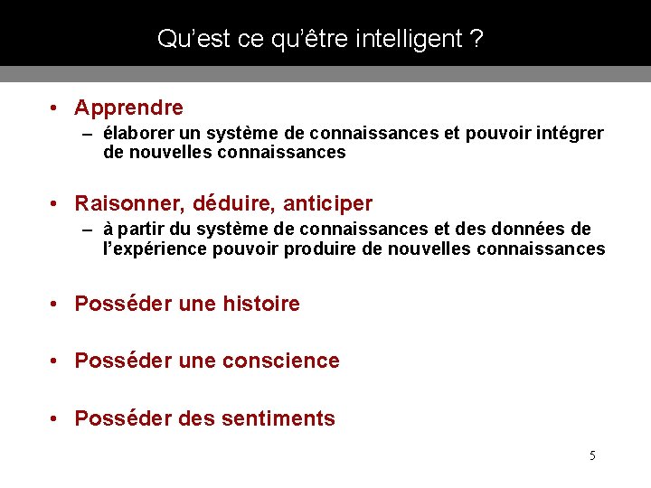 Qu’est ce qu’être intelligent ? • Apprendre – élaborer un système de connaissances et