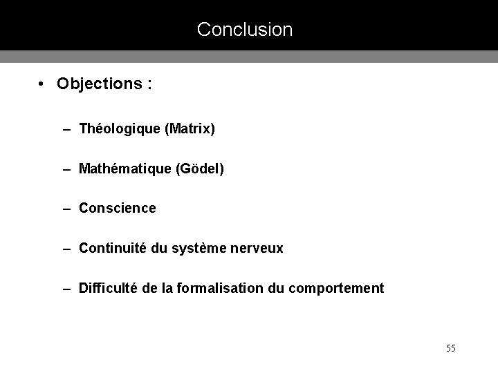 Conclusion • Objections : – Théologique (Matrix) – Mathématique (Gödel) – Conscience – Continuité