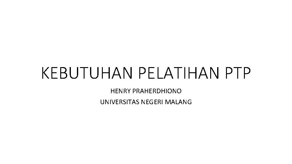 KEBUTUHAN PELATIHAN PTP HENRY PRAHERDHIONO UNIVERSITAS NEGERI MALANG 