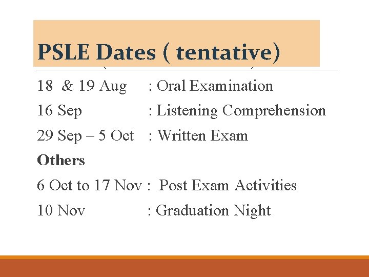 PSLE Dates ( tentative) PSLE ( tentative dates) 18 & 19 Aug : Oral