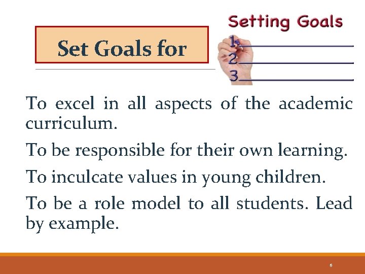 Set Goals for To excel in all aspects of the academic curriculum. To be