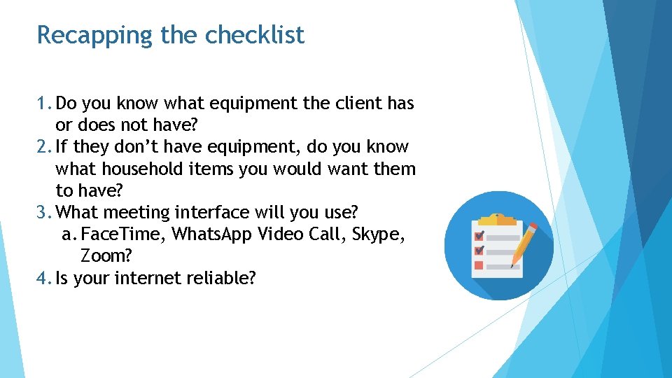 Recapping the checklist 1. Do you know what equipment the client has or does