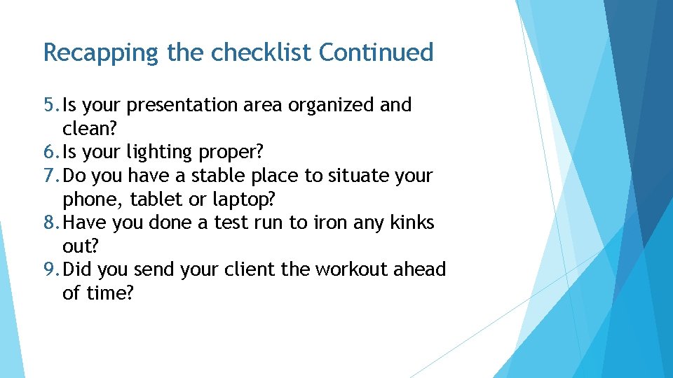 Recapping the checklist Continued 5. Is your presentation area organized and clean? 6. Is