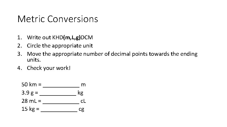 Metric Conversions 1. Write out KHD(m, L, g)DCM 2. Circle the appropriate unit 3. Metric Conversions 1. Write out KHD(m, L, g)DCM 2. Circle the appropriate unit 3.