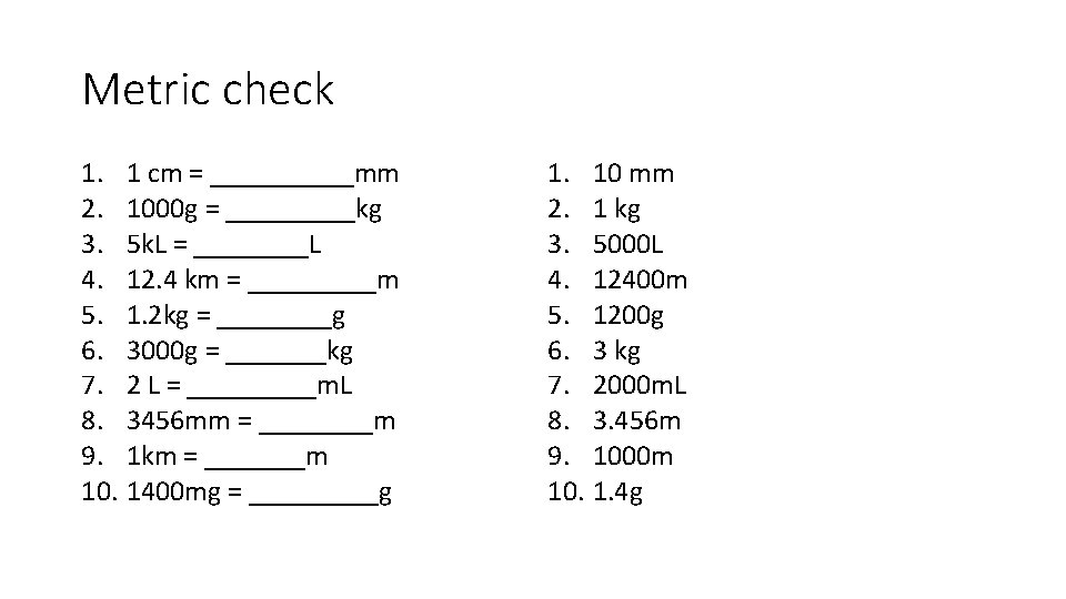 Metric check 1. 1 cm = _____mm 2. 1000 g = _____kg 3. 5 Metric check 1. 1 cm = _____mm 2. 1000 g = _____kg 3. 5